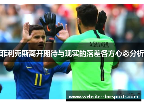 菲利克斯离开期待与现实的落差各方心态分析