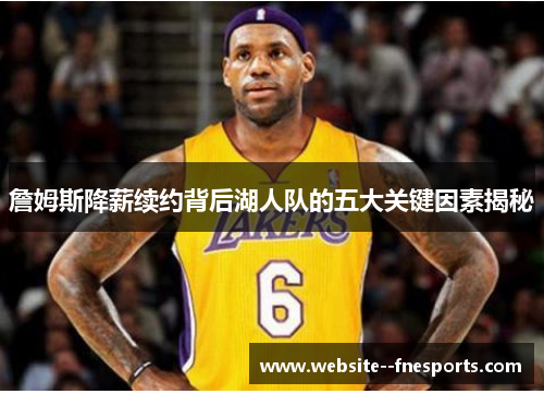 詹姆斯降薪续约背后湖人队的五大关键因素揭秘