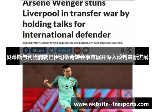 贝蒂斯与利物浦就巴伊切蒂奇转会事宜展开深入谈判最新进展 贝蒂斯与利物浦就巴伊切蒂奇转会事宜展开深入谈判最新进展