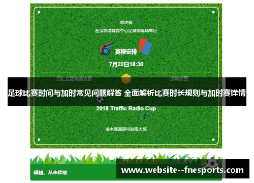 足球比赛时间与加时常见问题解答 全面解析比赛时长规则与加时赛详情 足球比赛时间与加时常见问题解答 全面解析比赛时长规则与加时赛详情
