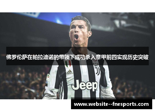 佛罗伦萨在帕拉迪诺的带领下成功杀入意甲前四实现历史突破 佛罗伦萨在帕拉迪诺的带领下成功杀入意甲前四实现历史突破