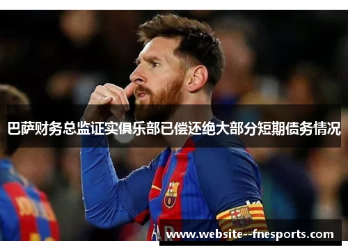 巴萨财务总监证实俱乐部已偿还绝大部分短期债务情况 巴萨财务总监证实俱乐部已偿还绝大部分短期债务情况