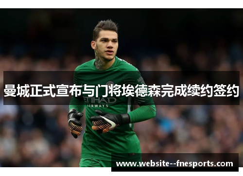 曼城正式宣布与门将埃德森完成续约签约