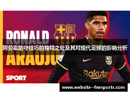 阿劳霍防守技巧的独特之处及其对现代足球的影响分析